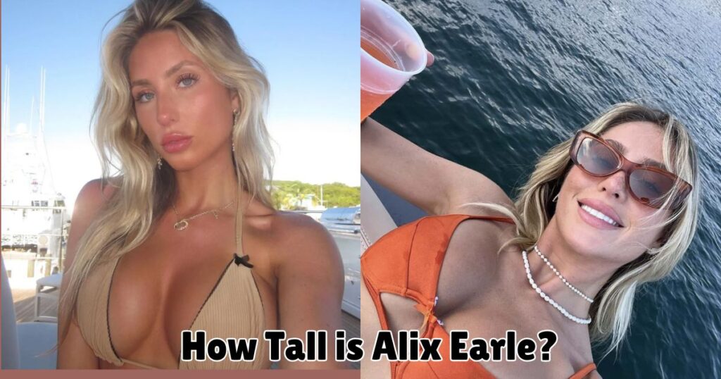 How Tall is Alix Earle? Debunking the Height Mystery