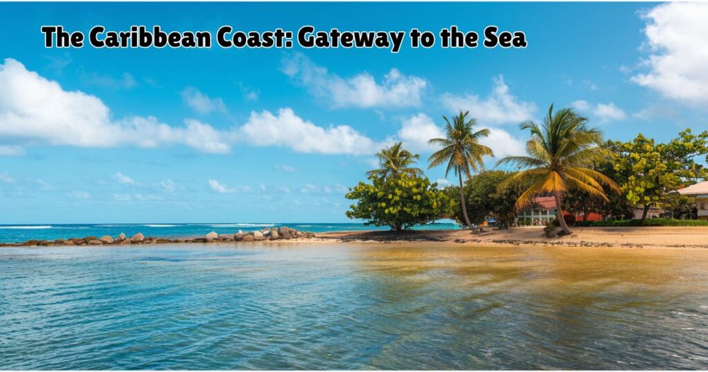 The Caribbean Coast: Gateway to the Sea