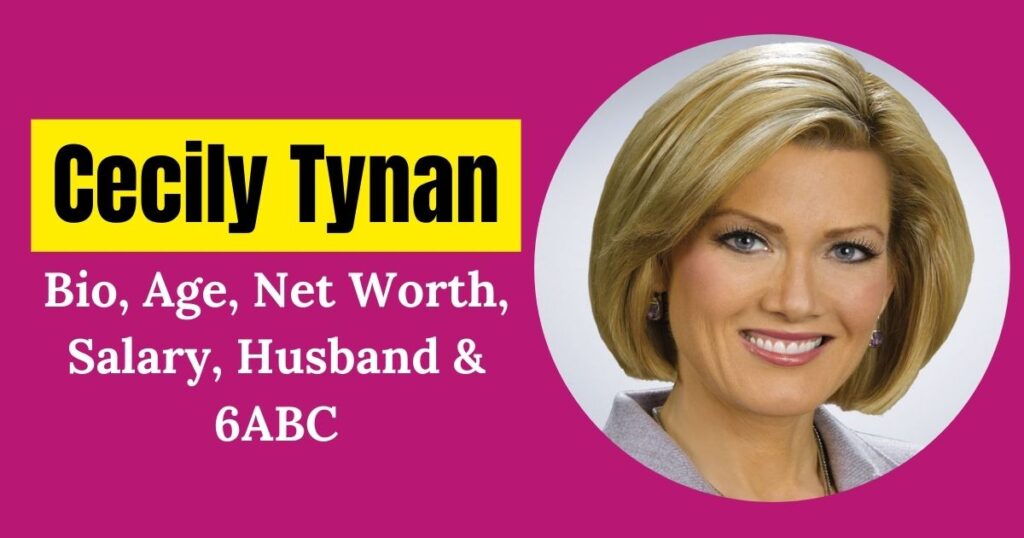 Cecily Tynan: Bio, Age, Net Worth, Salary, Husband & 6ABC