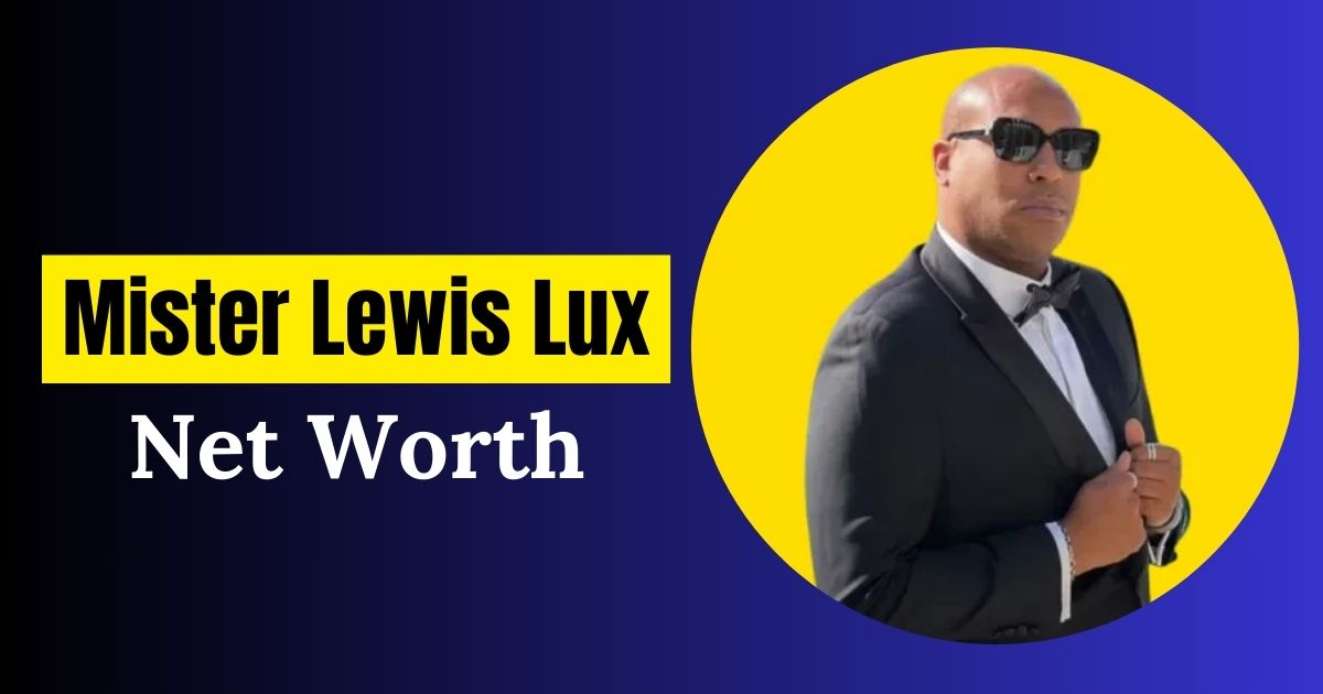 Mister Lewis Lux Net Worth: The Fortune Unveiled