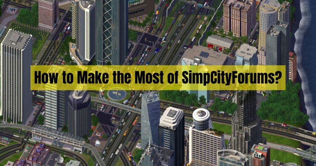 How to Make the Most of SimpCityForums?