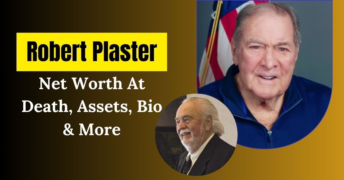 Robert Plaster Net Worth At Death, Assets, Bio & More